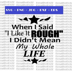 When I Said I Like It Rough I Didn&#39;t Mean My Whole Life SVG digital File cricut silhouette