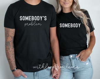 Somebody's Problem Couples Matching Shirt, Couple Shirts, Funny Couples Tee, Funny Matching Tees, Friend Shirt, Best Friend Shirt