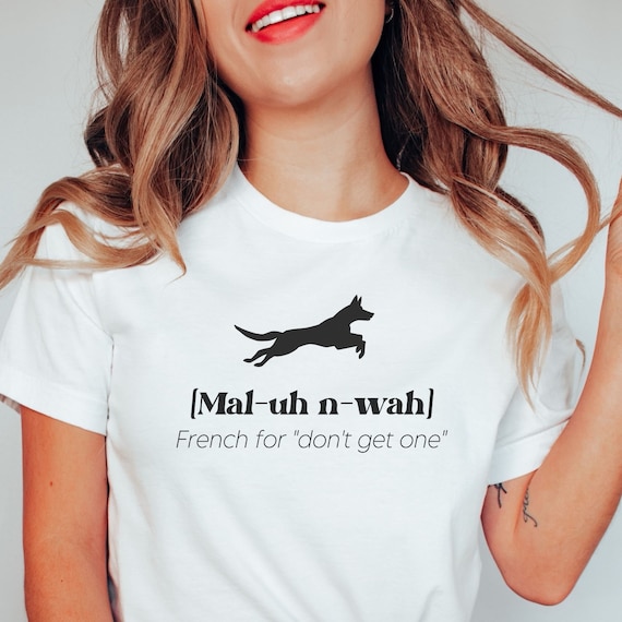 Belgian Malinois T shirt Belgian Malinois French for Dont Get One Belgian Malinois Tee Sweatshirt Dog Lover Gift Dog Lover Shirt Dogs Etsy Canada