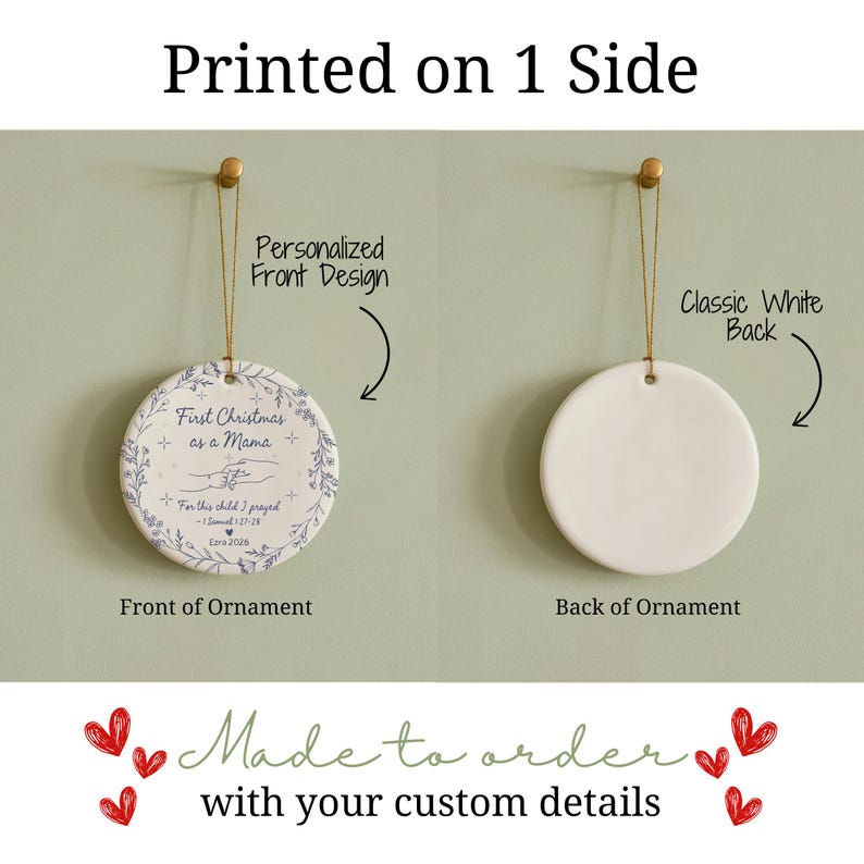 May include: A round ceramic Christmas ornament with a floral design and the text "First Christmas as a Mama." The back is plain white. The ornament hangs from a gold string. The text "Printed on 1 Side" is at the top.
