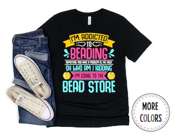 Beading Shirt, Jewelry Tshirt, Crafting T shirt, Funny Beader Gift