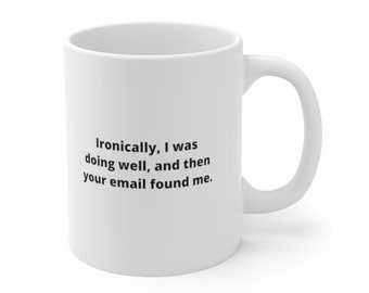 I Was Doing Well and then Your Email Found Me Mug 11oz