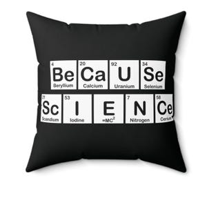 May include: Black throw pillow with white text that reads "Be Ca U Se Sci En Ce" with the chemical symbols and atomic numbers for each element.