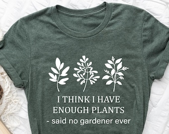 I Think I Have Enough Plants Shirt, Said No Gardener Shirt, Gardener T-Shirt, Plant Lover Tee,Botanical Clothing,Plant Lady Shirt,Nature Tee