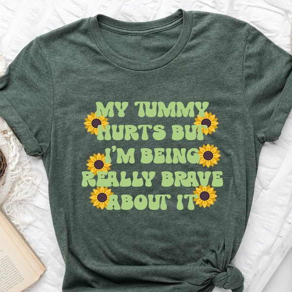 My Tummy Hurts But I'm Being Really Brave About It Shirt, Funny Tummy Ache Shirt, Tummy Ache Survivor T-Shirt, Introvert Tee, Sunflower Tee