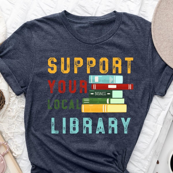 Support Your Local Library Shirt, Book Lover Shirt, Library T-Shirt, Book Tee, Book Nerd Tee, Reading Tee, Library Lover Gift, Librarian Tee