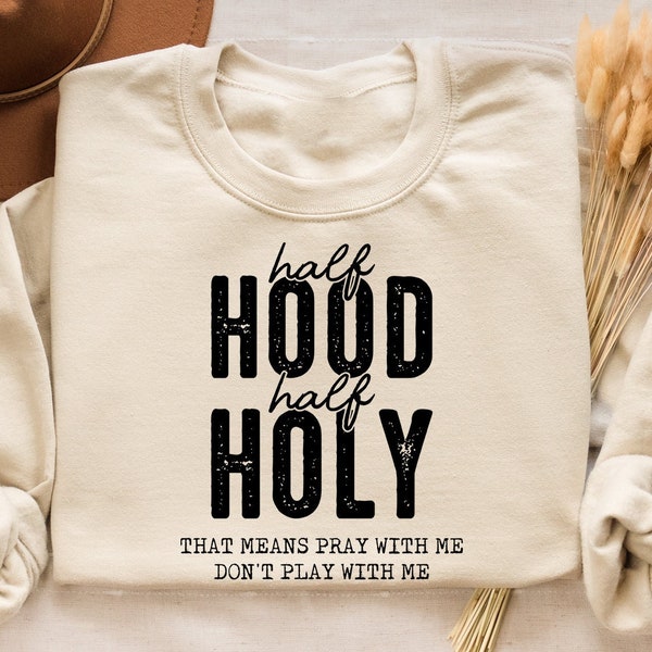 Half Hood Half Holy Funny Christian Sweatshirt, Half Hood Half Holy , Funny Christian Shirt ,Religious  Shirt, Christian Gift for Her