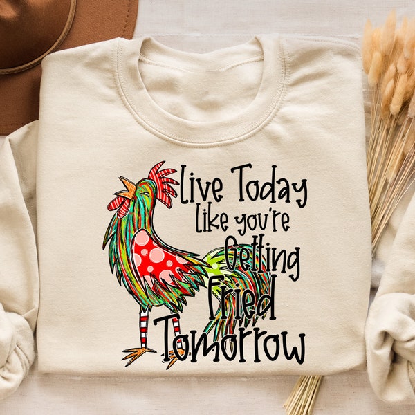 Live Today Like Fried Tomorrow Sweatshirt, Live Today Like Fried Tomorrow, Vintage Funny Chicken Shirt, Snarky Funny Quote Chicken T-Shirt