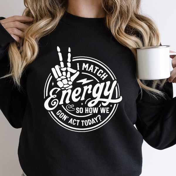 I Match Energy So How We Gon Act Today Sweatshirt, Skeleton Hand Sweater,Positive Quotes Hoodie,Sarcastic Skeleton Sweater,Funny Mom Sweater