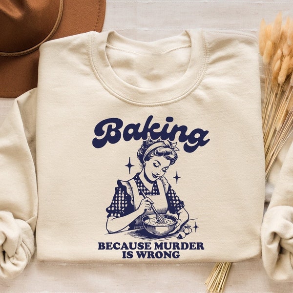 Baking Because Murder Is Wrong Sweatshirt, Funny Baking Tshirt, Baking Shirt, Gift for Bakers, Baker Gift, Baking Tee, Baking Gift for Mom