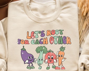 Let’s Root for Each Other Sweatshirt, Let’s Root for Each Other Shirt, Spring Shirt, Uplifting Shirt, Vegetable Shirt ,Gardening Gift
