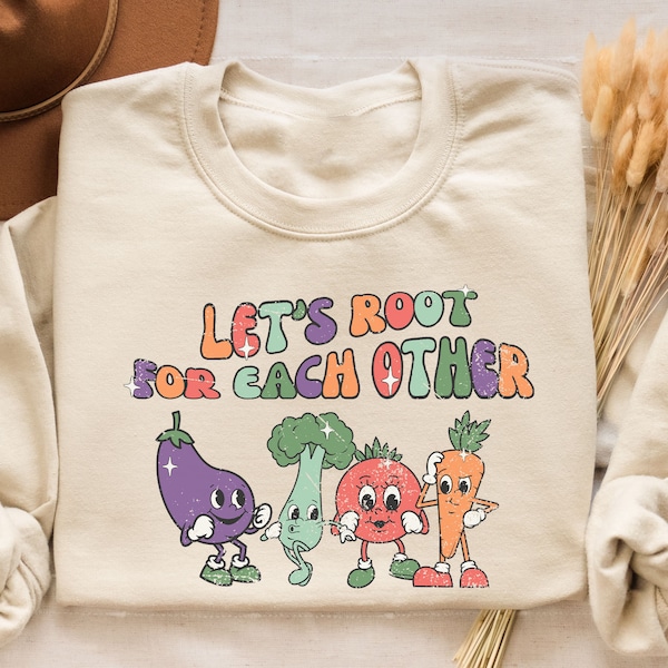 Let’s Root for Each Other Sweatshirt, Let’s Root for Each Other Shirt, Spring Shirt, Uplifting Shirt, Vegetable Shirt ,Gardening Gift