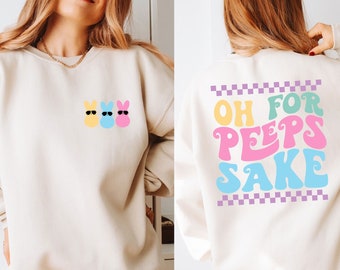 Oh For Peeps Sake Sweatshirt ,Happy Easter Shirt, Oh For Peeps Sake Shirt, For Peeps Sake,Peeps Easter Shirt,Easter Peeps Squad Easter Shirt