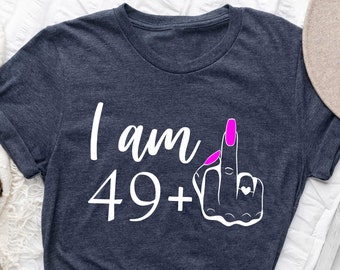 I Am 49+ Shirt, Personalized Birthday Shirt, Custom Birthday Party Shirt, Custom Birthday Celebration Sweatshirt, Birthday Gift