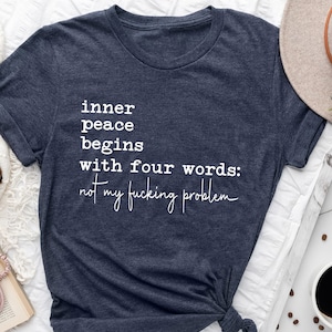 Inner peace begins with four words - funny quote t shirt