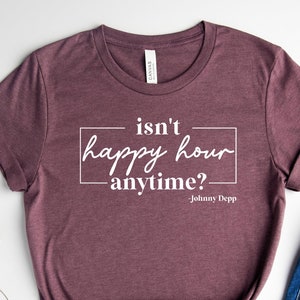 May include: A heather maroon t-shirt with the text "isn't happy hour anytime? -Johnny Depp" printed in white.