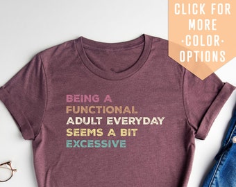 Being A Functional Adult Everyday Seems A Bit Excessive Shirt Gift, Adult Humor Shirt, Adulting T-Shirt, Day Drinking Tee,Funny Women Outfit