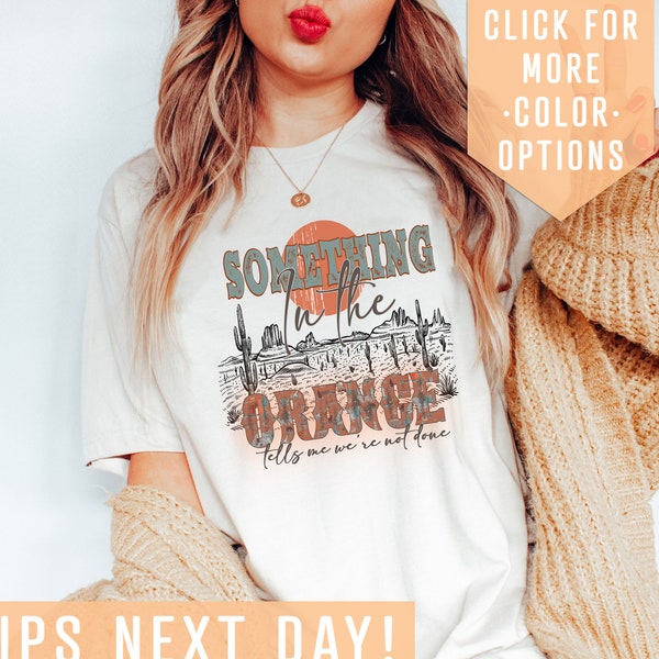 Something In The Orange Tells Me We're Not Done Shirt Gift For Country Music Lover, Western Concert Sweatshirt, Rodeo T-Shirt, Cowboy Outfit