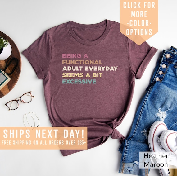 Being A Functional Adult Everyday Seems A Bit Excessive Shirt Gift, Adult Humor Shirt, Adulting T-Shirt, Day Drinking Tee,Funny Women Outfit