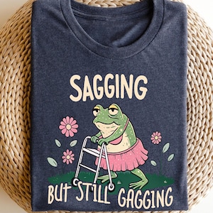 Sagging But Still Gagging Shirt, Funny Meme Tshirt, Inappropriate Adult Humor Tee, Humorous Shirt, Humorous Gift Shirt