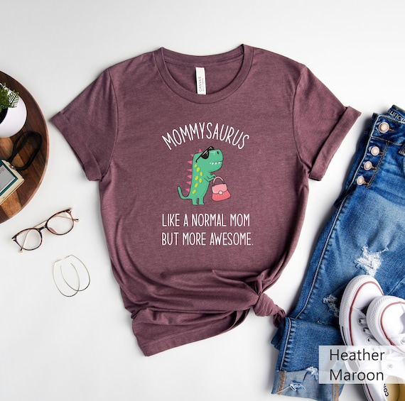 Mommy Saurus Shirt, Mother's Day Gift, Funny Mom Shirts, Sarcastic Shirt, Like a Normal Mom but More Awesome, Mom Shirt, Mama Tees, Dino Mom