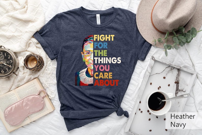 Fight For The Things You Care About T-Shirt, RBG Shirt,Feminist Shirt,Abortion Rights Shirt,Feminism Shirt,Women Rights Tee,Ruth Bader Shirt 