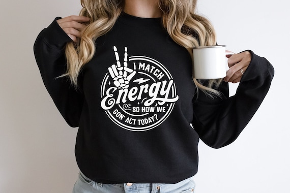 I Match Energy So How We Gon Act Today Sweatshirt, Skeleton Hand Sweater,Positive Quotes Hoodie,Sarcastic Skeleton Sweater,Funny Mom Sweater