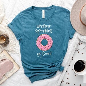 Whatever Sprinkles Your Donuts T-Shirt, Donut Shirt,Dessert Shirt,Funny Food Shirt,Donut Lover Tee,Fun Graphic Tee,Best Friend Gift image 2