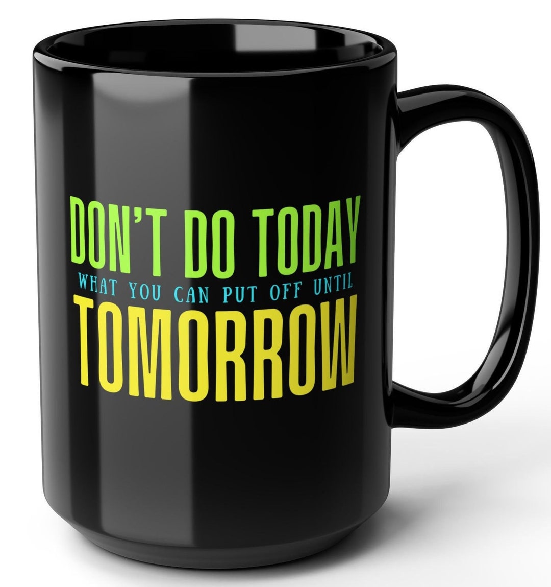 Funny Coffee Mug- Don't Do Today What You Can Put off Until Tomorrow ...