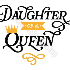 May include: Black and gold graphic design with the text "Daughter of a Queen" in a stylized font. A gold crown is above the word "Queen".