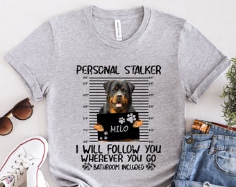 Custom Rottweiler Shirt, Stalker, Rottweiler Dog Lover, Rottweiler Dog Mom, Rottweiler Mom Gift, Rottie Dog, Rottie Lover Gift, DG010ROTW01