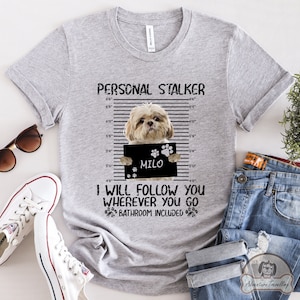 Custom Shih Tzu Shirt, Stalker, Shih Tzu Dog Gift, Shih Tzu Dog Mom, Shih Tzu Lover Gift, Shih Tzu Mom Gift, Cute Shih Tzu, DG010SHIW01