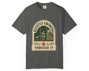 Inspirational Gardening Shirt, Quietly Growing Through It Tee, Plant Lover Comfort Colors Gift