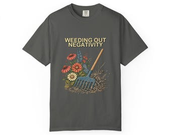 Positive Gardening Shirt, Weeding Out Negativity Tee, Comfort Colors Gardener Gift.
