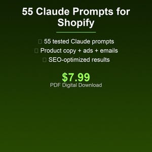 May include: A dark green digital document titled 55 Claude Prompts for Shopify, featuring a list of 55 tested Claude prompts for product copy, ads, and emails, with SEO-optimized results, a price of $7.99, a PDF digital download label, and a Link in Bio button.