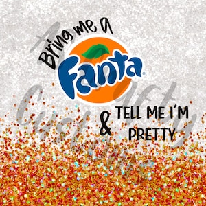 May include: A white background with orange and gold glitter. The text "Bring me a Fanta & tell me I'm pretty" is written in black.