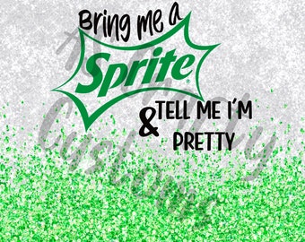 Bring me a Sprite & tell me I’m pretty TUMBLER WRAP/PNG/Digital Download