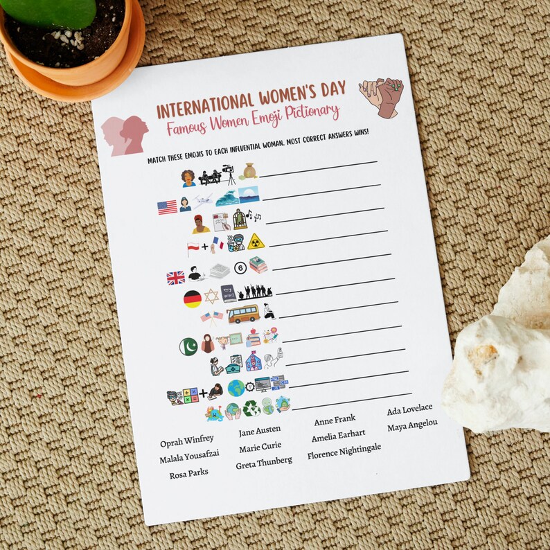 May include: A printable game for International Women's Day. The game is called "Famous Women Emoji Pictionary". Players match emojis to influential women. The names of the women are listed below the emojis. The names include Oprah Winfrey, Malala Yousafzai, Rosa Parks, Jane Austen, Marie Curie, Greta Thunberg, Anne Frank, Amelia Earhart, Florence Nightingale, Ada Lovelace, and Maya Angelou.