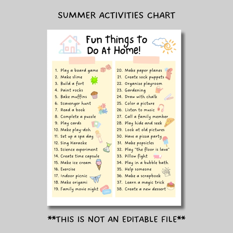 May include: A yellow and pink printable chart with the title "Summer Activities Chart" and "Fun Things to Do At Home!"  The chart lists 38 activities for kids to do at home during the summer, including playing board games, making slime, building a fort, baking muffins, reading a book, and playing hide and seek.
