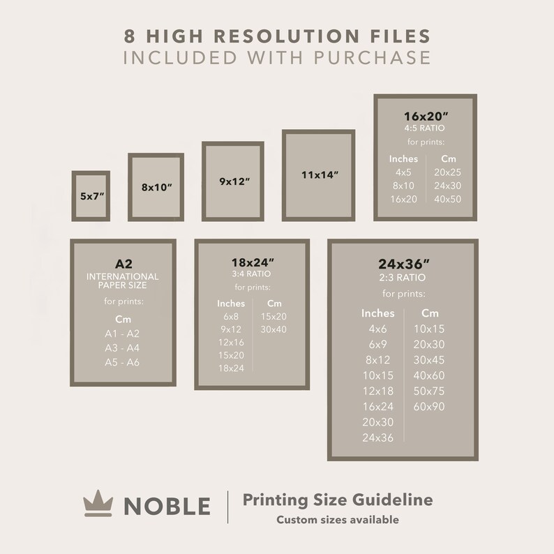 May include: A chart showing different print sizes in inches and centimeters, with the text "8 High Resolution Files Included with Purchase" at the top. The chart includes sizes like 5x7, 8x10, 9x12, 11x14, 16x20, 18x24, and 24x36. The chart also includes the text "NOBLE Printing Size Guideline Custom sizes available" at the bottom.
