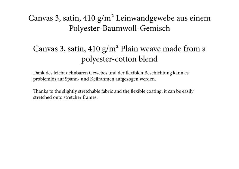 May include: Canvas 3, satin, 410 grams per square meter plain weave fabric made from a polyester-cotton blend.  The fabric is slightly stretchable and can be easily stretched onto stretcher frames.