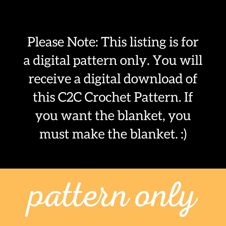 Może przedstawiać: Cyfrowy plik do pobrania wzoru na szydełko. Tekst "Please Note: This listing is for a digital pattern only. You will receive a digital download of this C2C Crochet Pattern. If you want the blanket, you must make the blanket. :)" jest wyświetlany na czarnym tle. Tekst "pattern only" jest wyświetlany na ż&oacute;łtym tle.