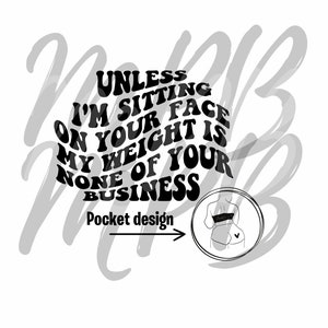 Unless I am sitting on your face...