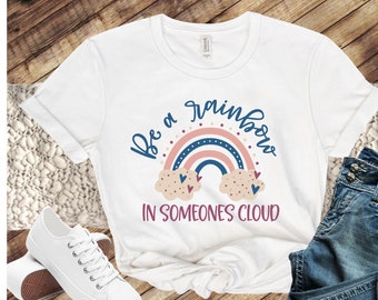 Be Someones Rainbow Motivational Shirt for Her, Positive Quote Tee Shirt, Teacher T-Shirt Gift, Self Care T Shirt, Self Love Clothing