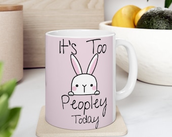 It's To Peopley Today Cute Rabbit Mug, Funny Coffee Mug, Rabbit Lovers Mug, Bunny Mom Mug, Gift for Her
