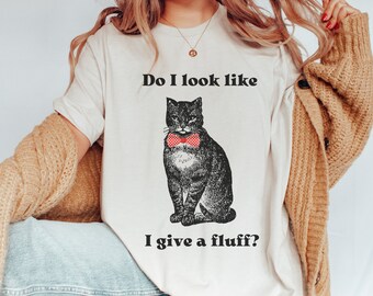 Funny Cat Shirt,  Sarcastic Cat Shirt,  Do I  Look Like I Give a Fluff Shirt, Cat Lover Shirt, Cat Mom Shirt, Cat Lover Gift