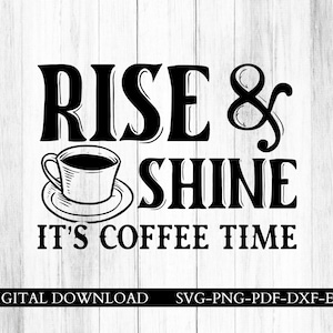 May include: Black and white digital art with the words "RISE & SHINE" above "IT'S COFFEE TIME". A coffee cup and saucer are in the center. The bottom of the image says "DIGITAL DOWNLOAD SVG-PNG-PDF-DXF-EPS".