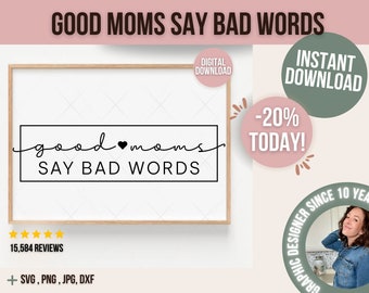 Good Moms Say Bad Words SVG PNG PDF, Mom Life Svg, Mom Mode Svg, Mom Vibes Svg, Mom Shirt Svg, Mother's Day Svg, Sarcastic Svg, Mom Cut File