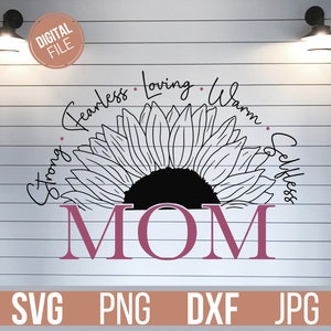 May include: A digital file featuring a black and white sunflower design with the word "MOM" in a mauve color. The words "Strong, Fearless, Loving, Warm, Selfless" are arched above the sunflower. The file formats are SVG, PNG, DXF, and JPG.
