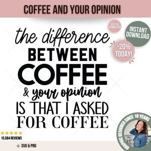 The Difference Between Coffee And Your Opinion Is That I Asked For Coffee SVG | Funny SVG | SVG&#39;s for Cricut | Cut Files for Vinyl | Craft |